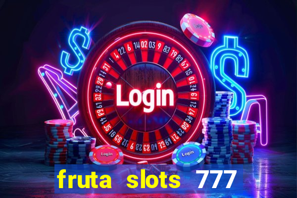 fruta slots 777 mega jackpot paga mesmo